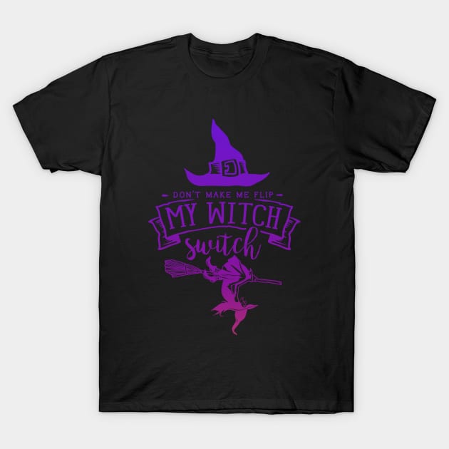 Don't Make Me Flip My Witch Switch T-Shirt by Myartstor 